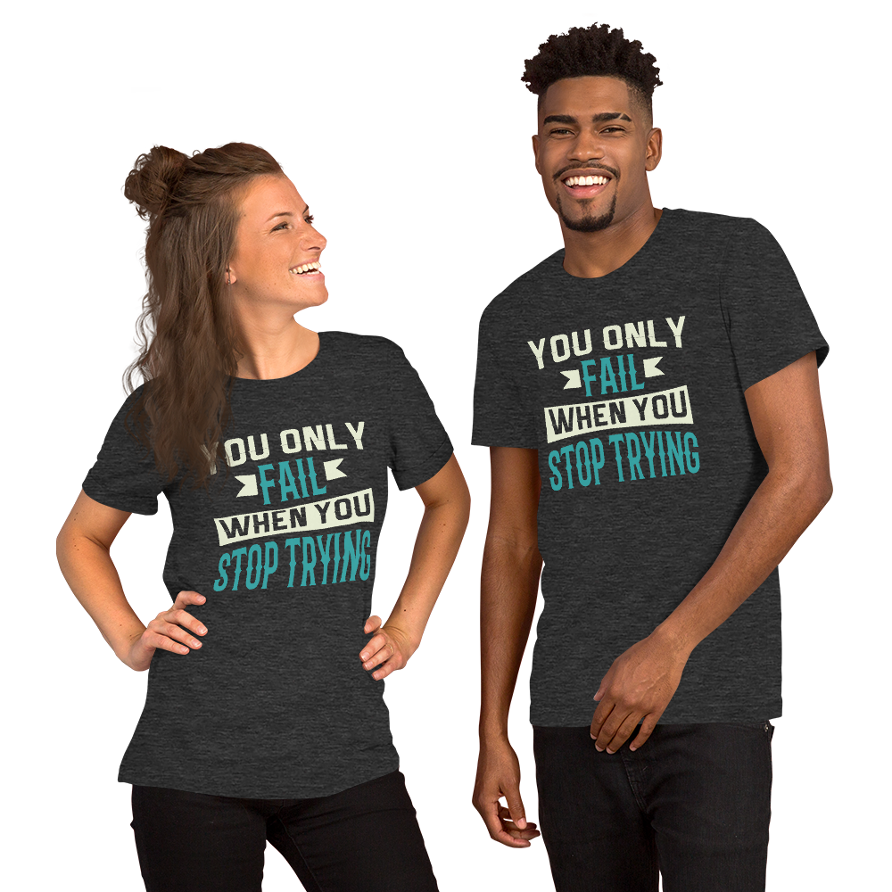 You only fail when you stop trying Unisex t-shirt