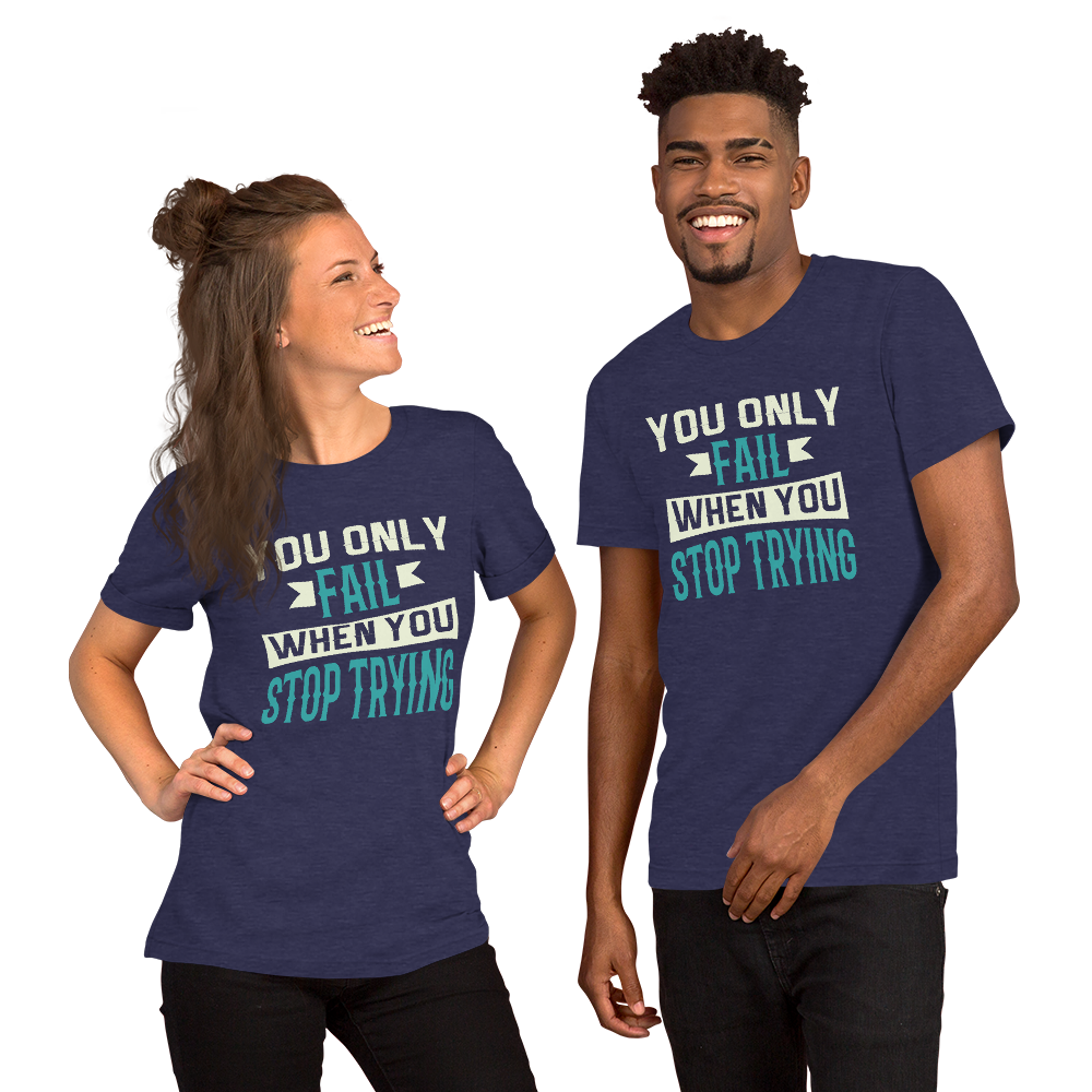 You only fail when you stop trying Unisex t-shirt